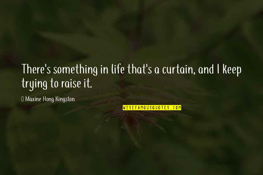 Maxine Life Quotes By Maxine Hong Kingston: There's something in life that's a curtain, and