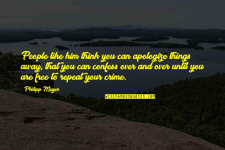 Maxwellian Demon Quotes By Philipp Meyer: People like him think you can apologize things