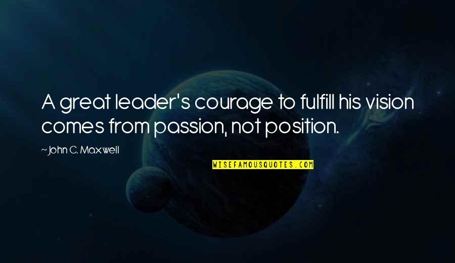 Maxwell's Quotes By John C. Maxwell: A great leader's courage to fulfill his vision