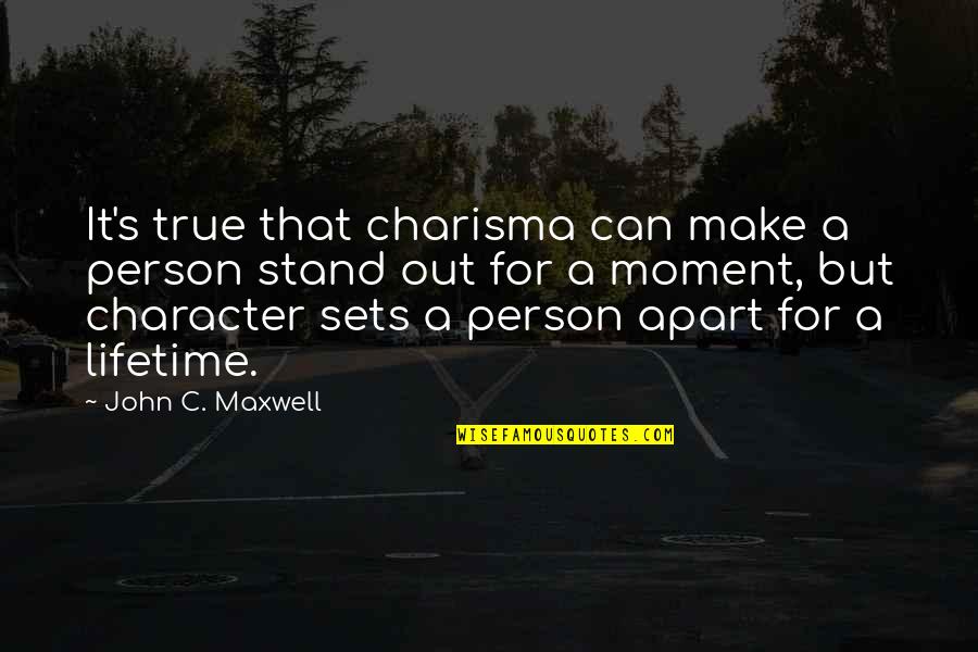 Maxwell's Quotes By John C. Maxwell: It's true that charisma can make a person