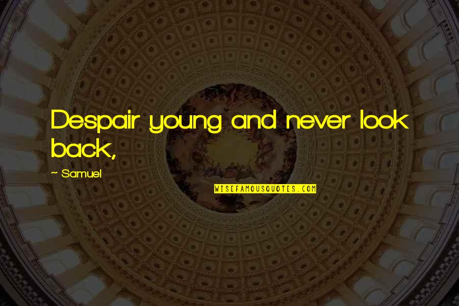 May 18th Holiday Quotes By Samuel: Despair young and never look back,