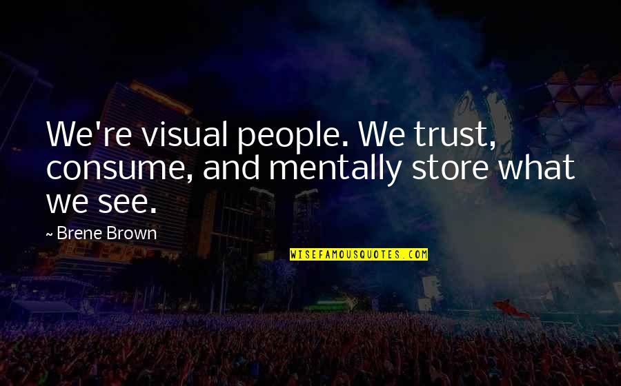 May 1st Labour Day Quotes By Brene Brown: We're visual people. We trust, consume, and mentally