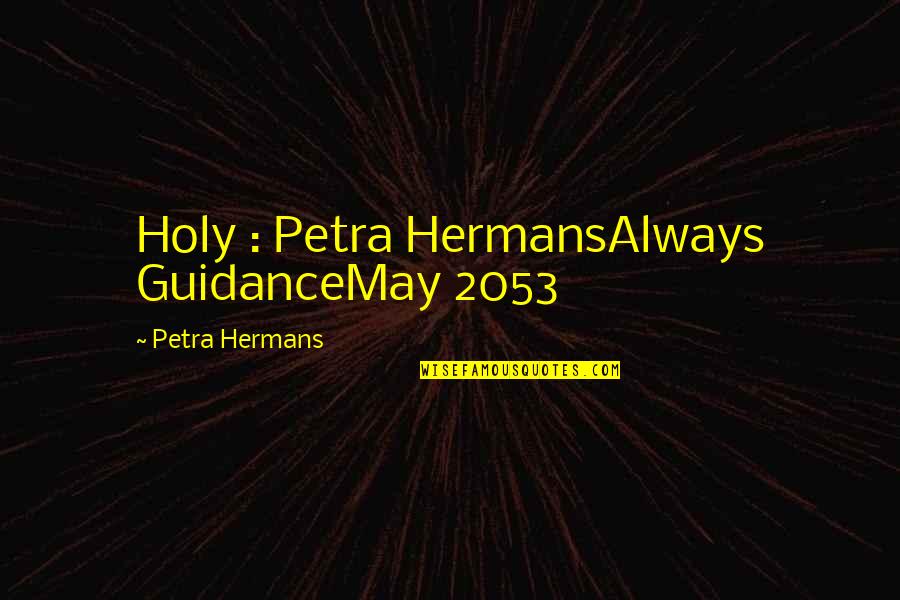 May 2053 Quotes By Petra Hermans: Holy : Petra HermansAlways GuidanceMay 2053