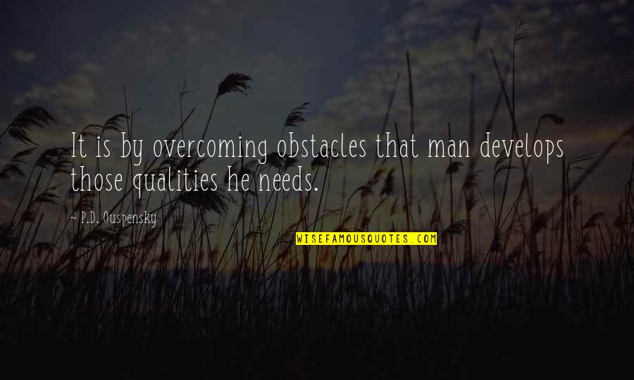 May Allah Bless You Always Quotes By P.D. Ouspensky: It is by overcoming obstacles that man develops