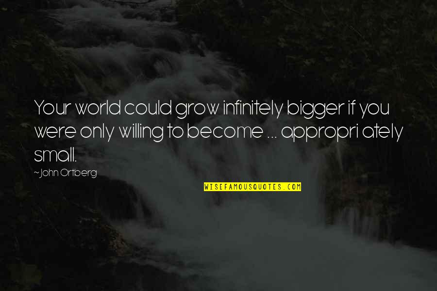 May Asawa Quotes By John Ortberg: Your world could grow infinitely bigger if you