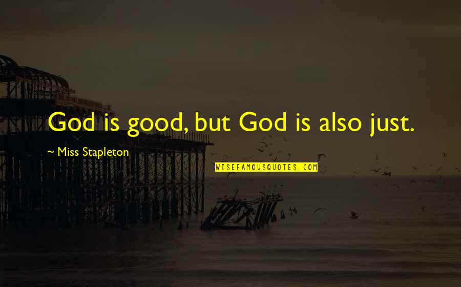 May Day Quote Quotes By Miss Stapleton: God is good, but God is also just.