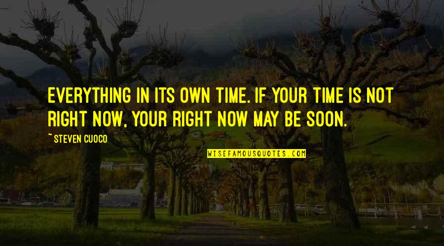 May Day Quote Quotes By Steven Cuoco: Everything in its own time. If your time
