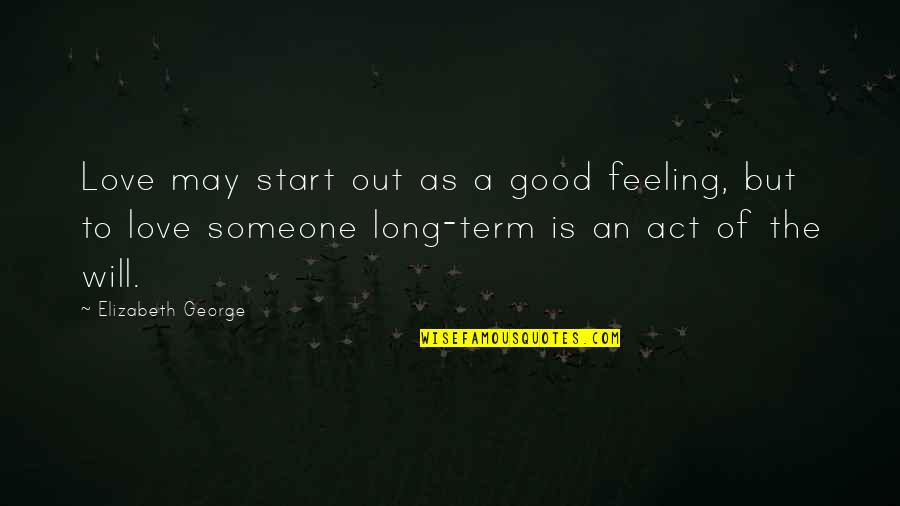 May God Be With You And Your Family Quotes By Elizabeth George: Love may start out as a good feeling,