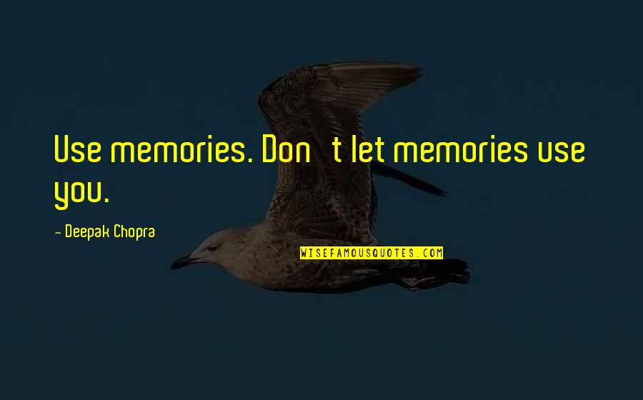 May God Bless Our Relationship Quotes By Deepak Chopra: Use memories. Don't let memories use you.