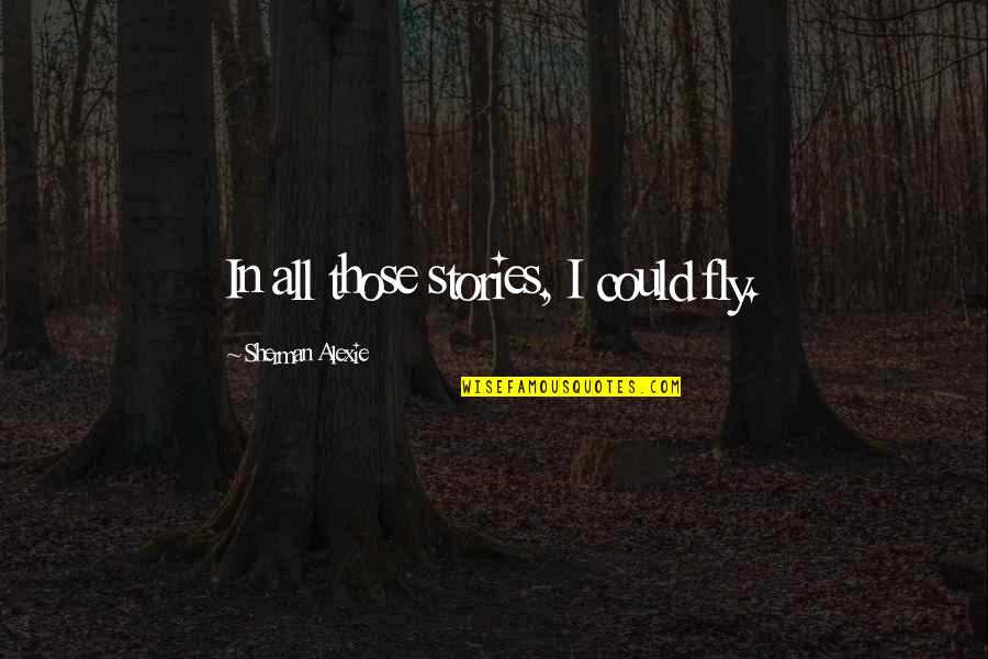 May God Bless Our Relationship Quotes By Sherman Alexie: In all those stories, I could fly.