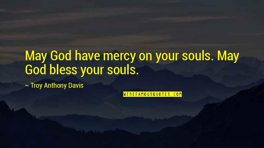 May God Bless You All Quotes By Troy Anthony Davis: May God have mercy on your souls. May