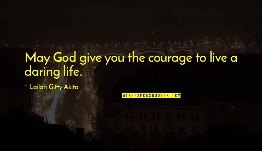 May God Help Us Quotes By Lailah Gifty Akita: May God give you the courage to live