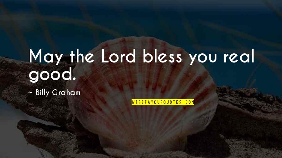 May The Good Lord Bless You Quotes By Billy Graham: May the Lord bless you real good.