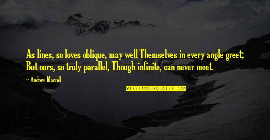 May They Never Meet Quotes By Andrew Marvell: As lines, so loves oblique, may well Themselves