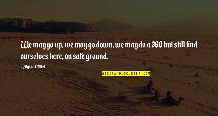 May You Be Safe Quotes By Alysha Millet: We may go up, we may go down,