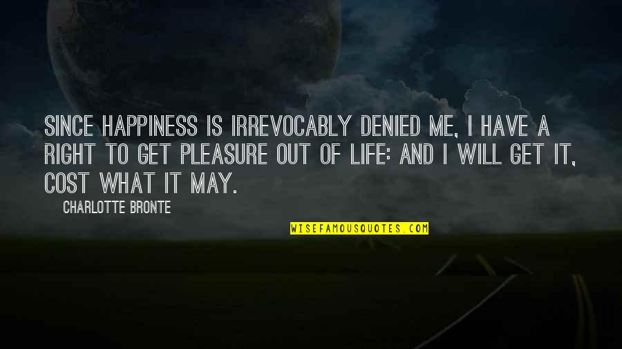 May You Get All The Happiness Quotes By Charlotte Bronte: Since happiness is irrevocably denied me, I have