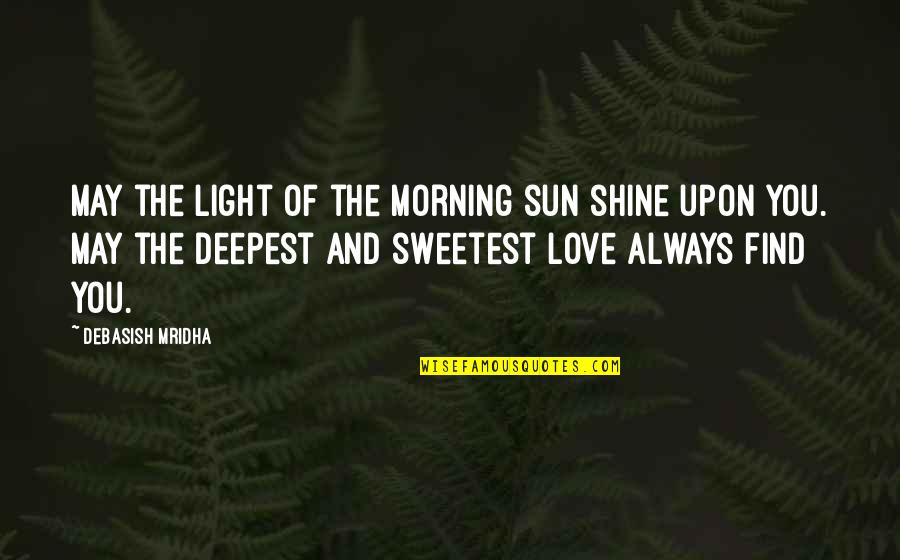 May You Shine Quotes By Debasish Mridha: May the light of the morning sun shine