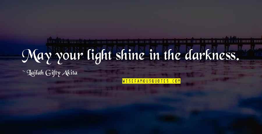 May You Shine Quotes By Lailah Gifty Akita: May your light shine in the darkness.