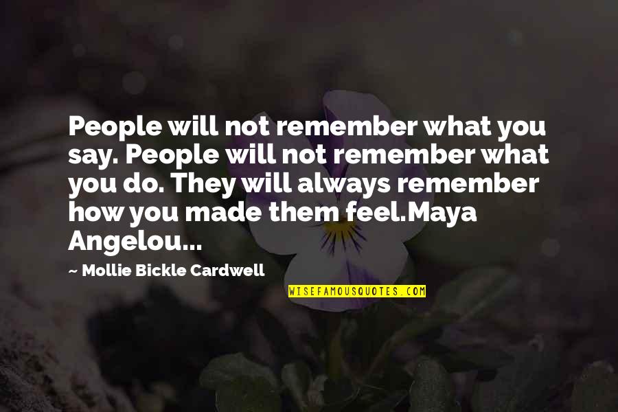 Maya Angelou Best Quotes By Mollie Bickle Cardwell: People will not remember what you say. People