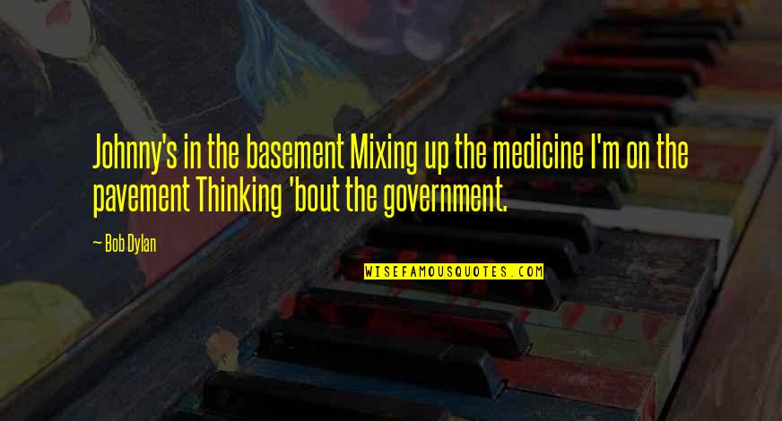 Mayakovsky Mexico Quotes By Bob Dylan: Johnny's in the basement Mixing up the medicine