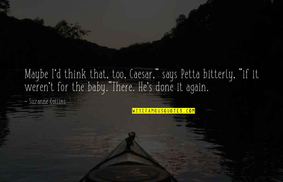 Maybe Baby Quotes By Suzanne Collins: Maybe I'd think that, too, Caesar," says Petta