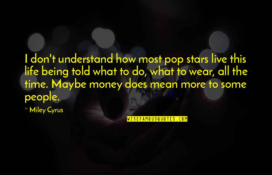 Maybe This Time Quotes By Miley Cyrus: I don't understand how most pop stars live