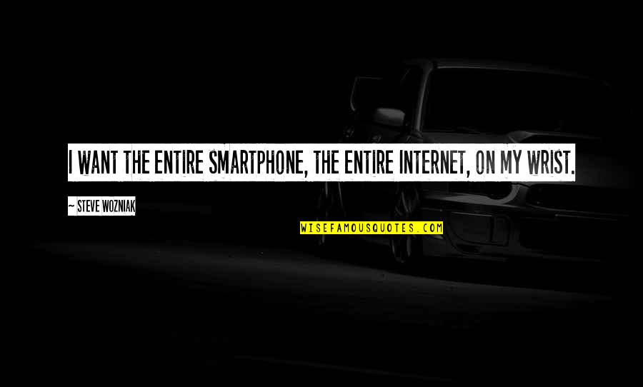 Maybeth Hadfield Quotes By Steve Wozniak: I want the entire smartphone, the entire Internet,