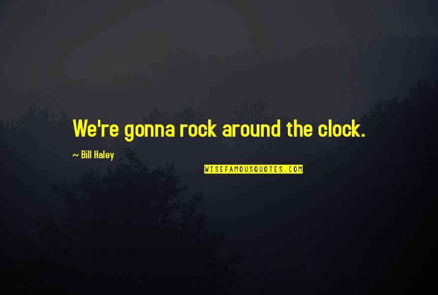 Mayestahlushi Quotes By Bill Haley: We're gonna rock around the clock.