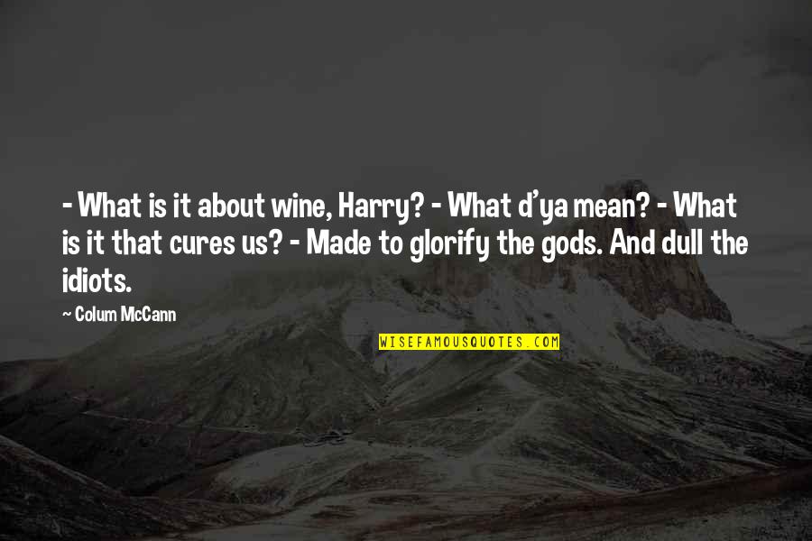 Mayford House Quotes By Colum McCann: - What is it about wine, Harry? -