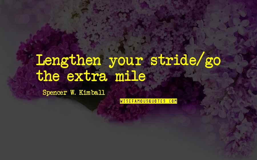 Maykao Yang Quotes By Spencer W. Kimball: Lengthen your stride/go the extra mile