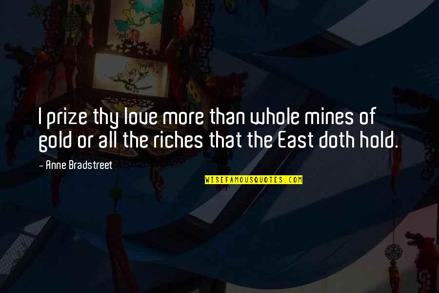 Mayolar Quotes By Anne Bradstreet: I prize thy love more than whole mines