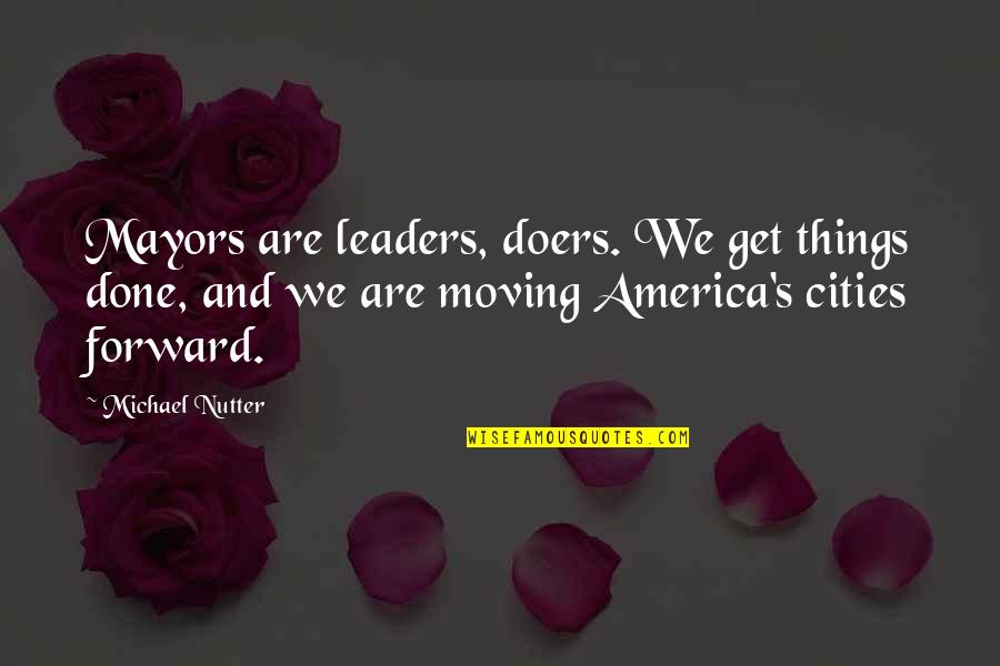 Mayors Quotes By Michael Nutter: Mayors are leaders, doers. We get things done,