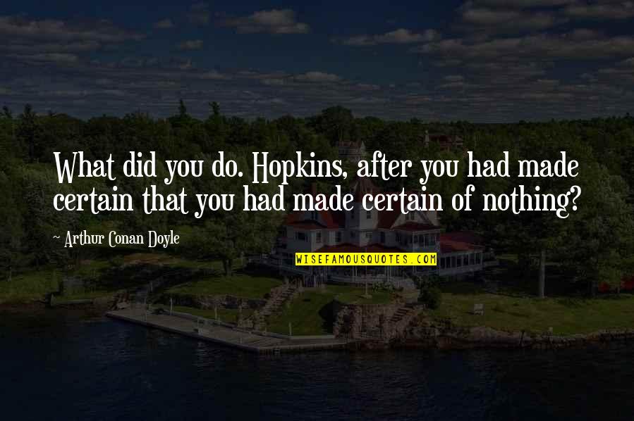 Mayweather Motivational Quotes By Arthur Conan Doyle: What did you do. Hopkins, after you had