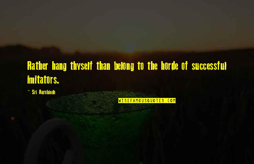 Mayweather Motivational Quotes By Sri Aurobindo: Rather hang thyself than belong to the horde
