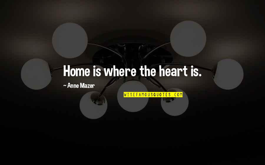 Mazer Quotes By Anne Mazer: Home is where the heart is.