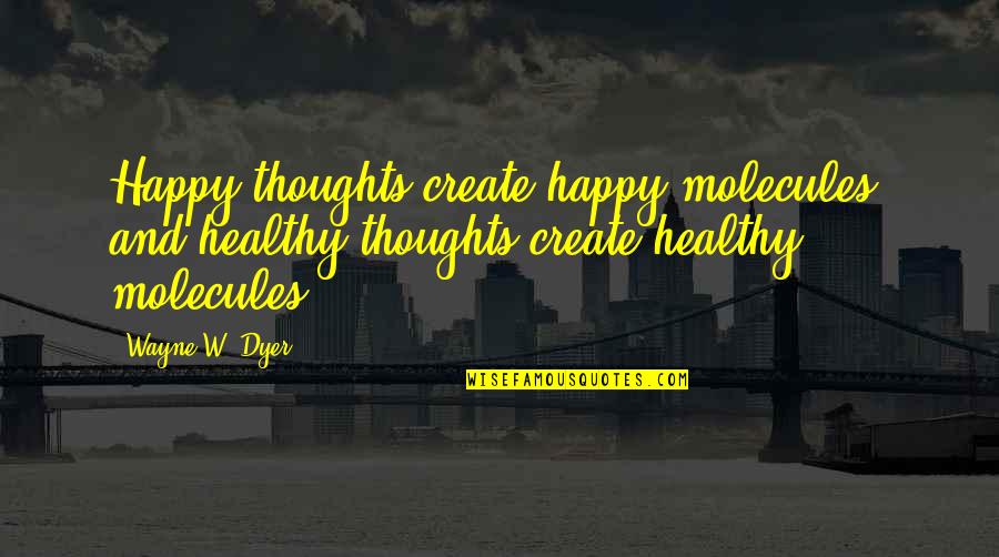 Mazmanian Gallery Quotes By Wayne W. Dyer: Happy thoughts create happy molecules, and healthy thoughts