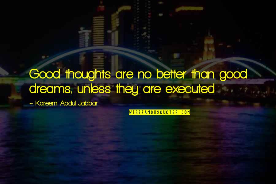 Mazzante Quotes By Kareem Abdul-Jabbar: Good thoughts are no better than good dreams,