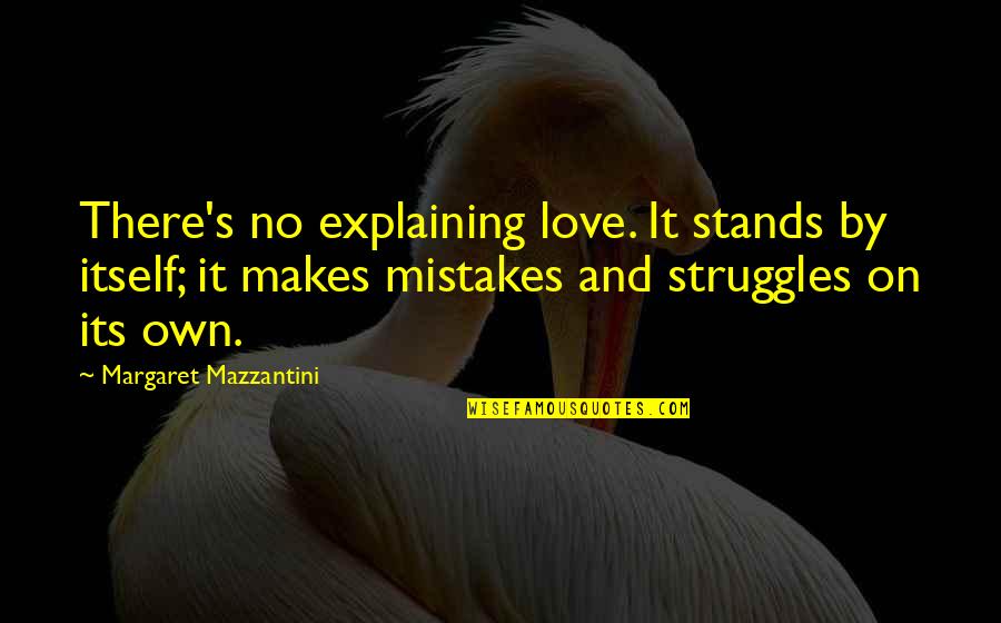 Mazzantini Margaret Quotes By Margaret Mazzantini: There's no explaining love. It stands by itself;