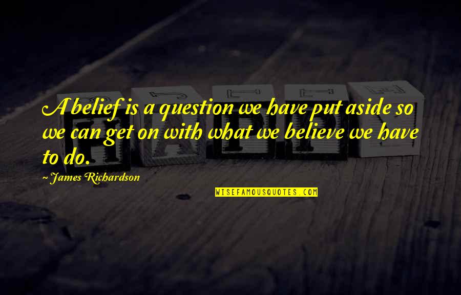 Mazzone Plumbing Quotes By James Richardson: A belief is a question we have put