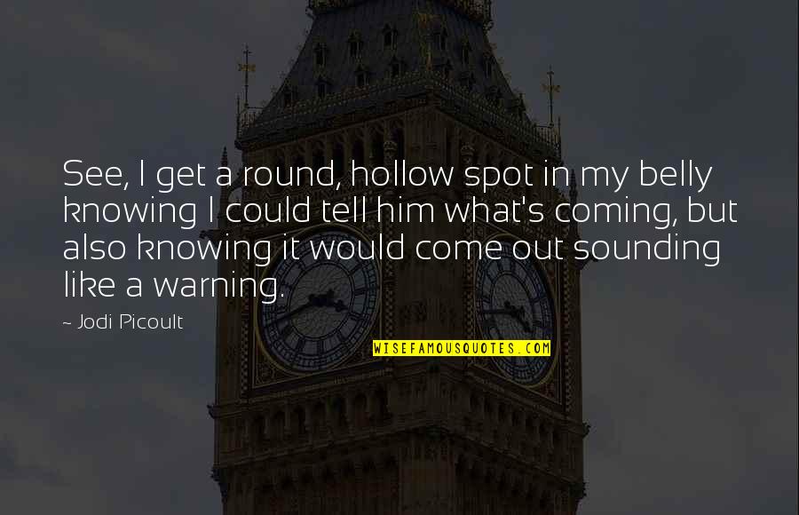 Mbakalo Quotes By Jodi Picoult: See, I get a round, hollow spot in