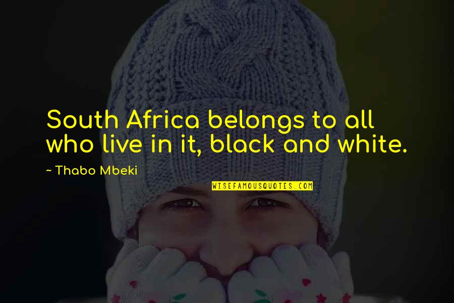 Mbeki's Quotes By Thabo Mbeki: South Africa belongs to all who live in