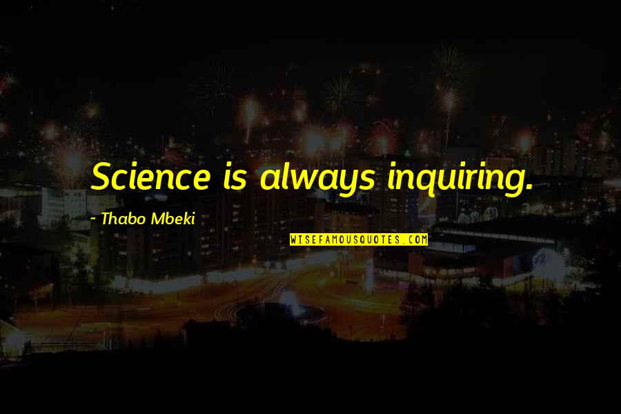 Mbeki's Quotes By Thabo Mbeki: Science is always inquiring.