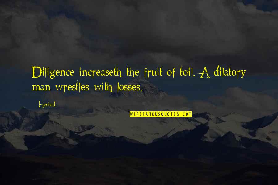 Mbrush Quotes By Hesiod: Diligence increaseth the fruit of toil. A dilatory