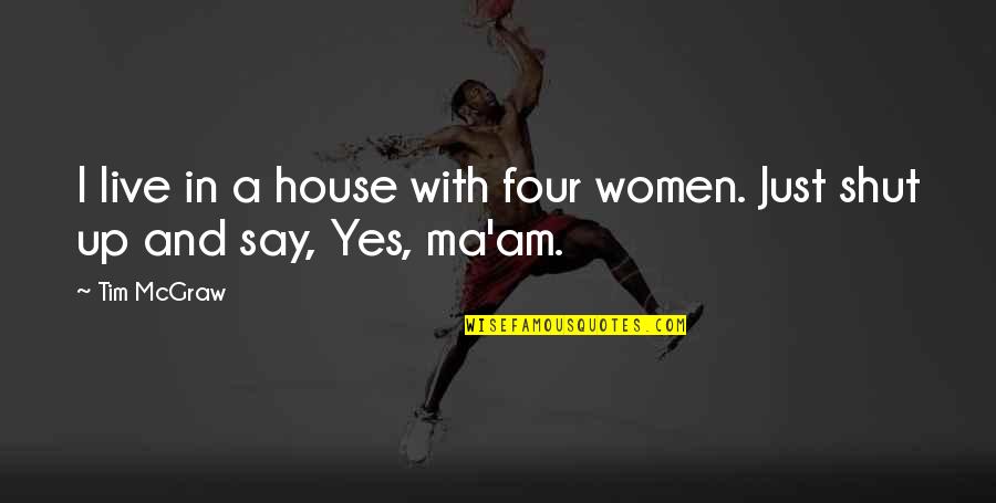 Mbti Leadership Quotes By Tim McGraw: I live in a house with four women.