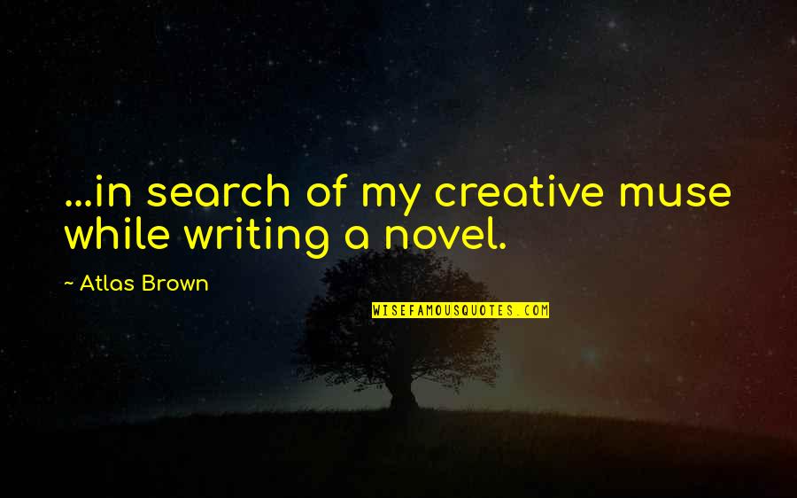 Mcaulay Mulch Quotes By Atlas Brown: ...in search of my creative muse while writing