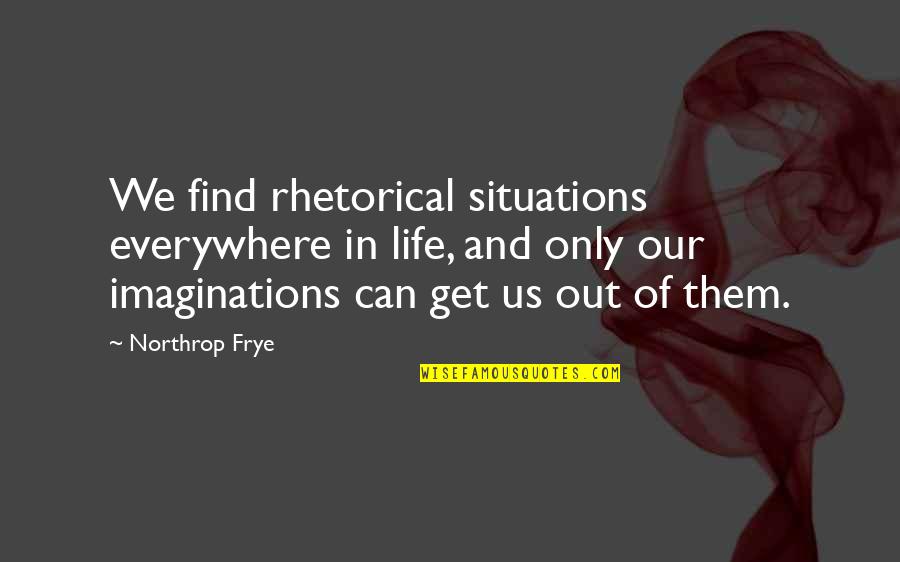 Mcbay Elementary Quotes By Northrop Frye: We find rhetorical situations everywhere in life, and