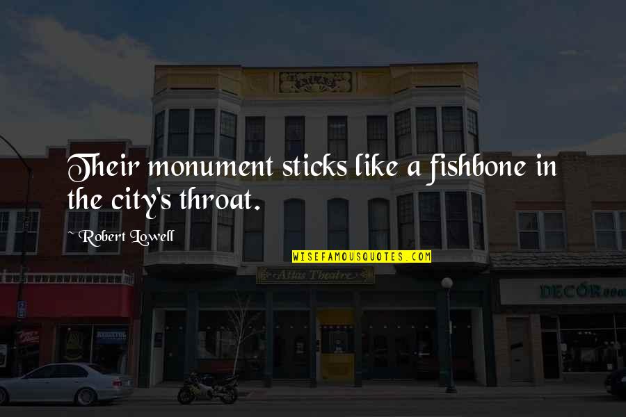 Mcbrien M Quotes By Robert Lowell: Their monument sticks like a fishbone in the