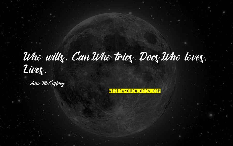 Mccaffrey Quotes By Anne McCaffrey: Who wills, Can.Who tries, Does.Who loves, Lives.