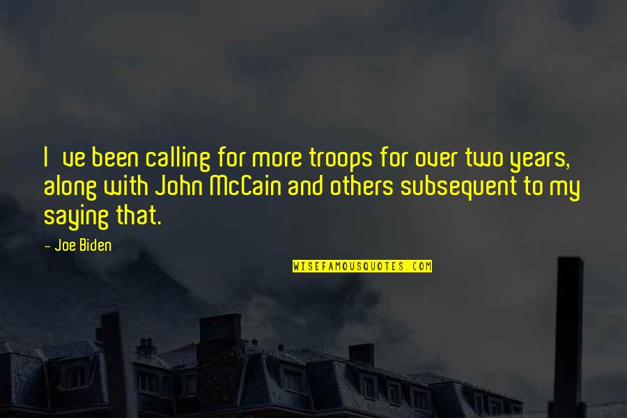 Mccain Quotes By Joe Biden: I've been calling for more troops for over