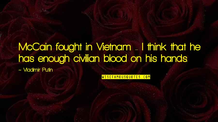 Mccain Quotes By Vladimir Putin: McCain fought in Vietnam - I think that